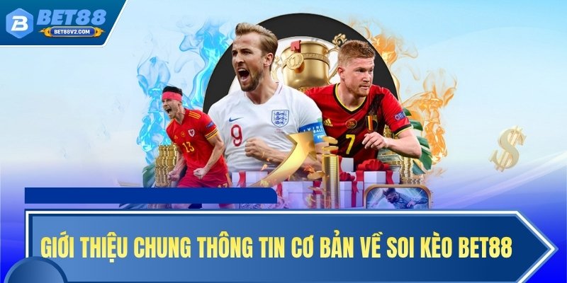 Giới thiệu chung thông tin cơ bản về soi kèo BET88