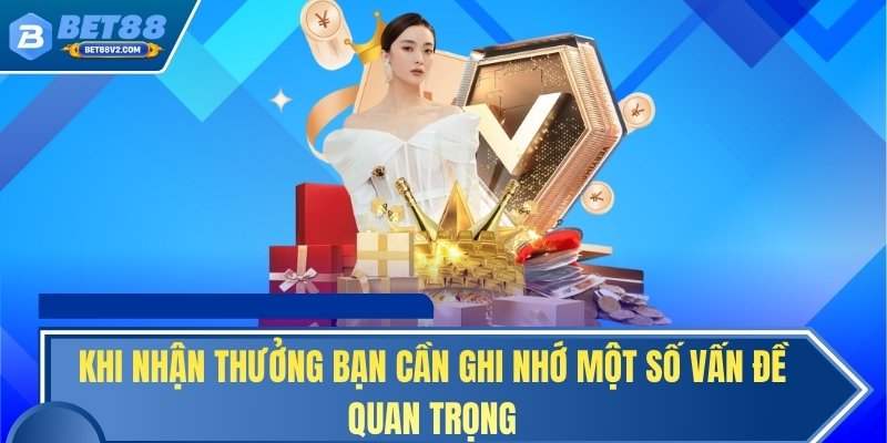 Khi nhận thưởng bạn cần ghi nhớ một số vấn đề quan trọng